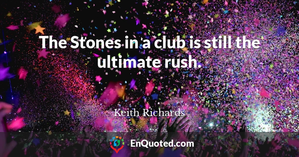 The Stones in a club is still the ultimate rush.