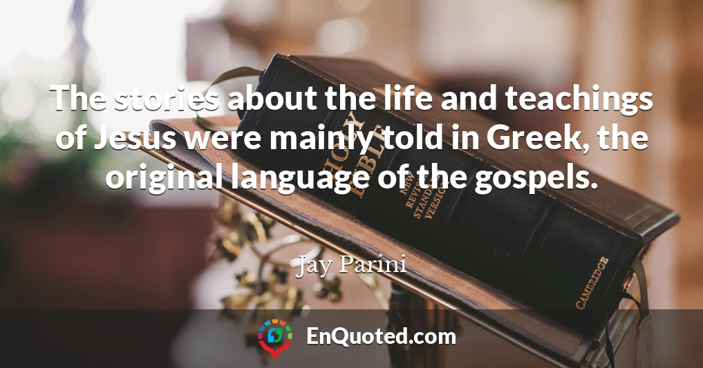 The stories about the life and teachings of Jesus were mainly told in Greek, the original language of the gospels.