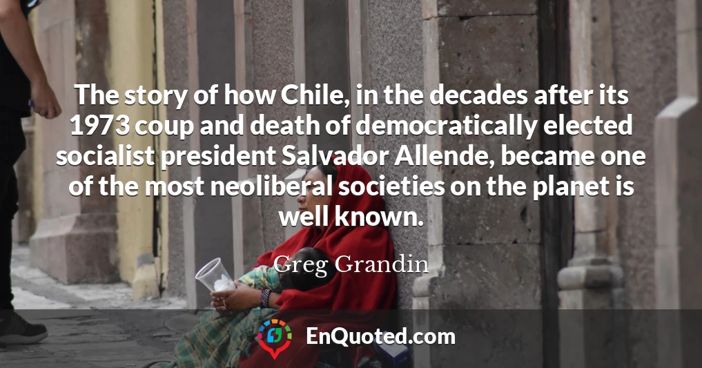 The story of how Chile, in the decades after its 1973 coup and death of democratically elected socialist president Salvador Allende, became one of the most neoliberal societies on the planet is well known.