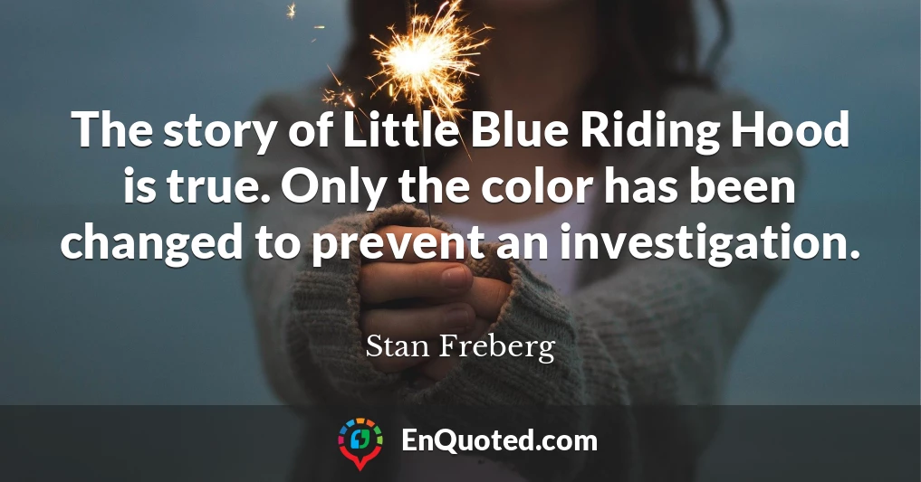 The story of Little Blue Riding Hood is true. Only the color has been changed to prevent an investigation.