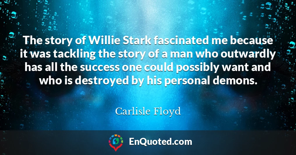 The story of Willie Stark fascinated me because it was tackling the story of a man who outwardly has all the success one could possibly want and who is destroyed by his personal demons.