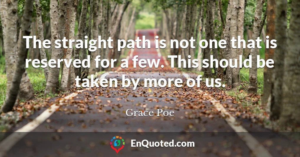 The straight path is not one that is reserved for a few. This should be taken by more of us.