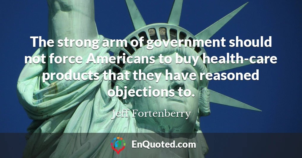 The strong arm of government should not force Americans to buy health-care products that they have reasoned objections to.