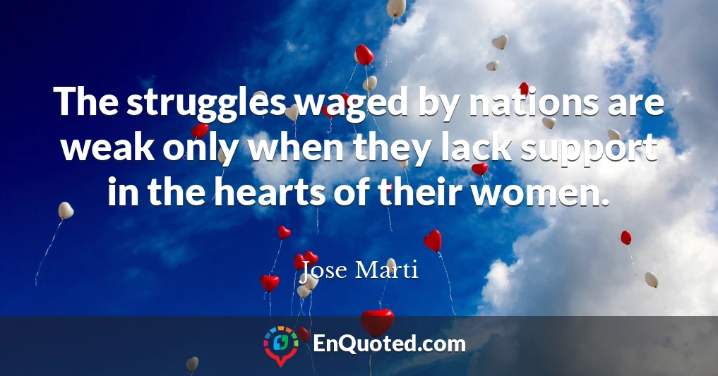 The struggles waged by nations are weak only when they lack support in the hearts of their women.