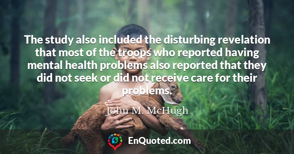 The study also included the disturbing revelation that most of the troops who reported having mental health problems also reported that they did not seek or did not receive care for their problems.