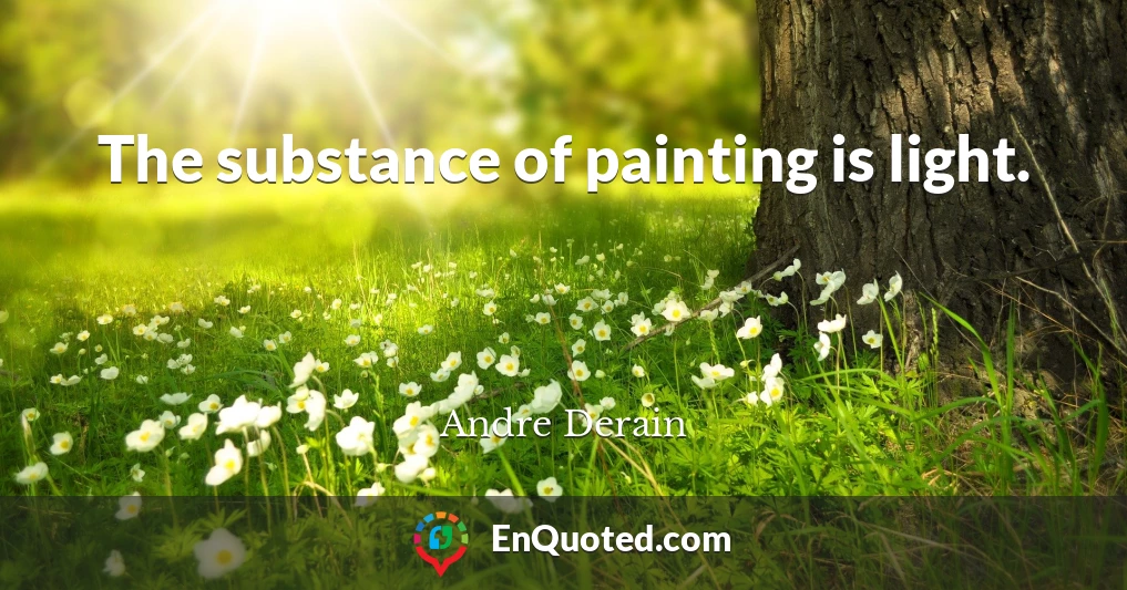 The substance of painting is light.