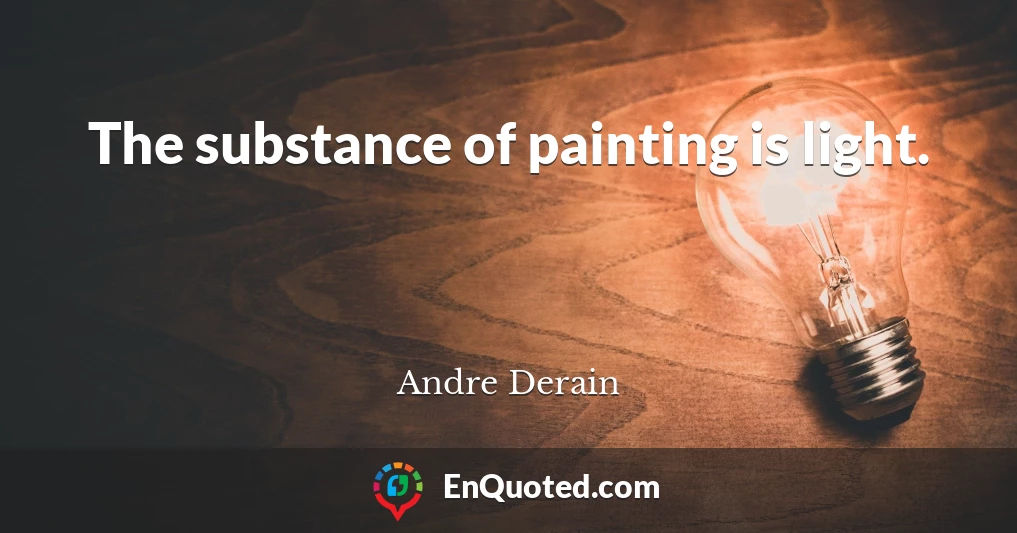 The substance of painting is light.