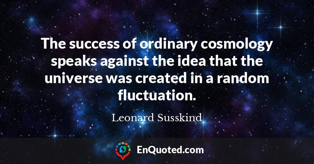 The success of ordinary cosmology speaks against the idea that the universe was created in a random fluctuation.