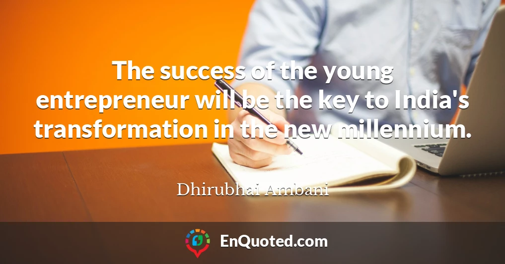 The success of the young entrepreneur will be the key to India's transformation in the new millennium.