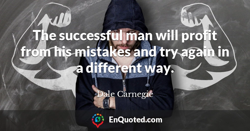 The successful man will profit from his mistakes and try again in a different way.