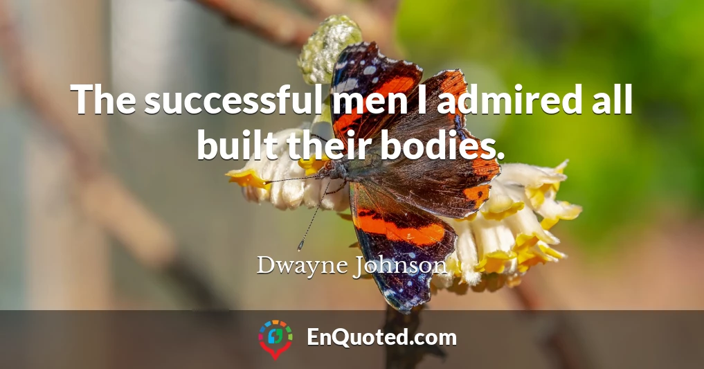 The successful men I admired all built their bodies.