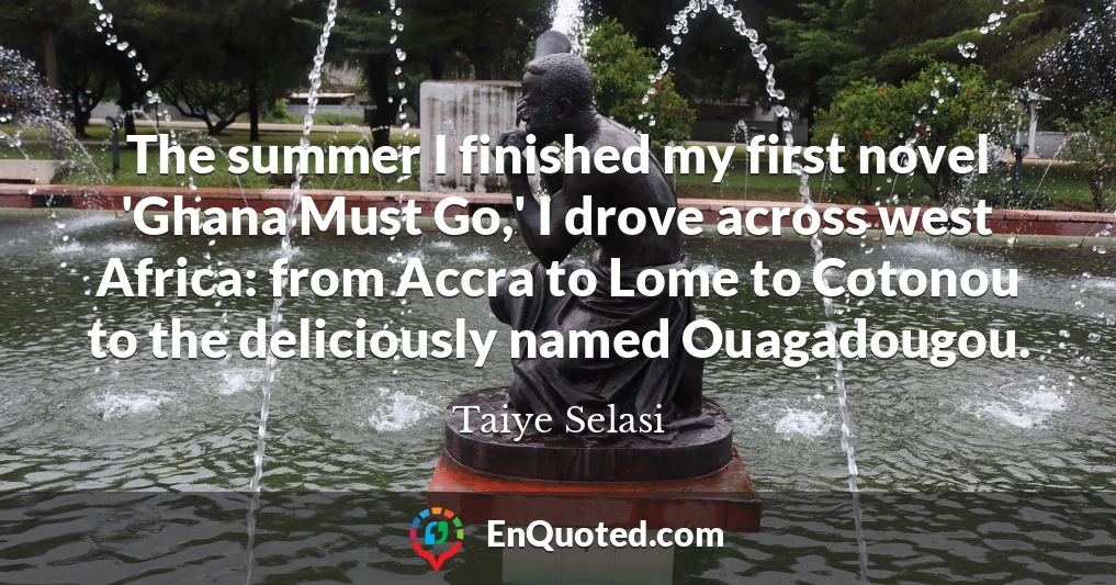 The summer I finished my first novel 'Ghana Must Go,' I drove across west Africa: from Accra to Lome to Cotonou to the deliciously named Ouagadougou.