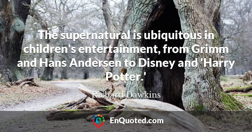 The supernatural is ubiquitous in children's entertainment, from Grimm and Hans Andersen to Disney and 'Harry Potter.'
