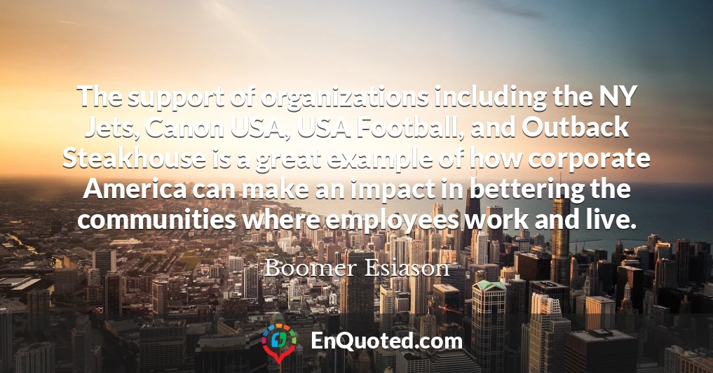 The support of organizations including the NY Jets, Canon USA, USA Football, and Outback Steakhouse is a great example of how corporate America can make an impact in bettering the communities where employees work and live.