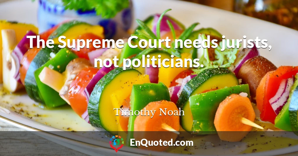 The Supreme Court needs jurists, not politicians.