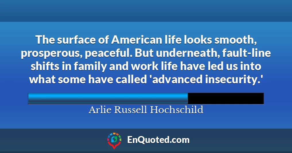 The surface of American life looks smooth, prosperous, peaceful. But underneath, fault-line shifts in family and work life have led us into what some have called 'advanced insecurity.'