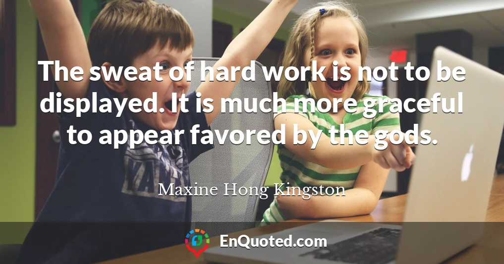The sweat of hard work is not to be displayed. It is much more graceful to appear favored by the gods.