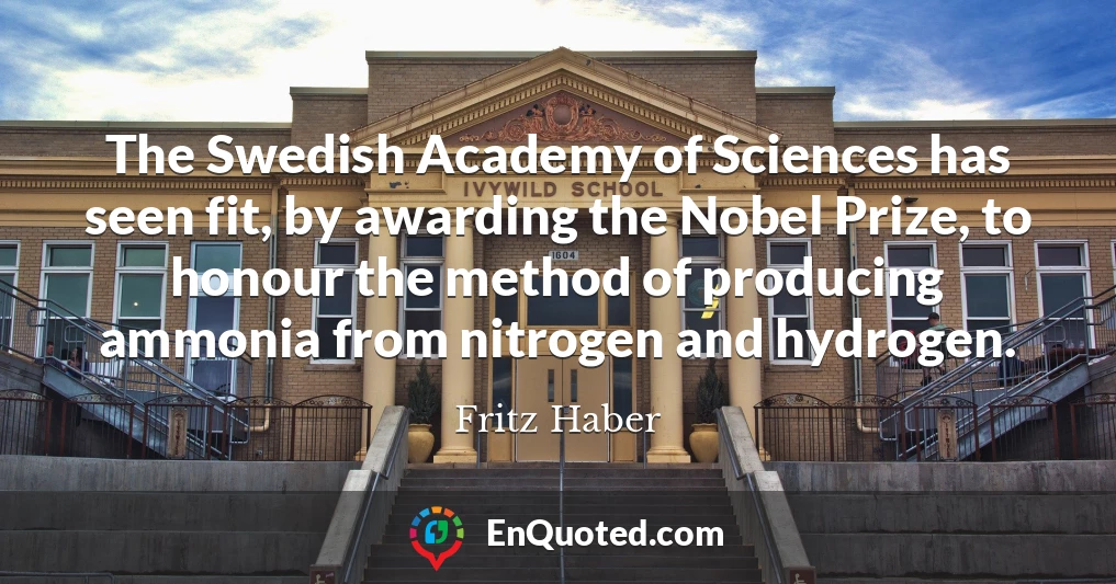 The Swedish Academy of Sciences has seen fit, by awarding the Nobel Prize, to honour the method of producing ammonia from nitrogen and hydrogen.