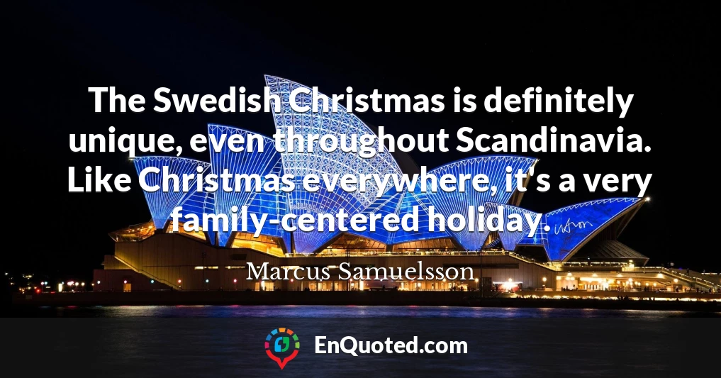The Swedish Christmas is definitely unique, even throughout Scandinavia. Like Christmas everywhere, it's a very family-centered holiday.