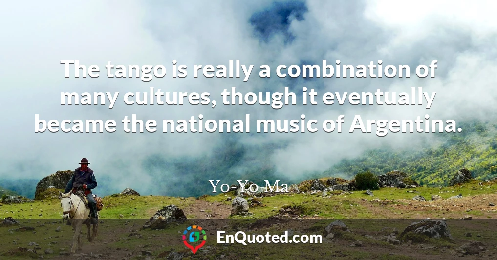 The tango is really a combination of many cultures, though it eventually became the national music of Argentina.
