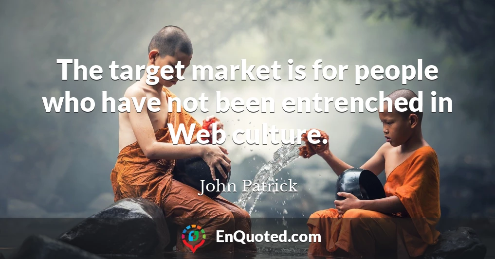 The target market is for people who have not been entrenched in Web culture.