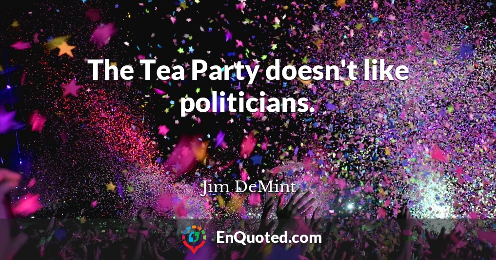 The Tea Party doesn't like politicians.