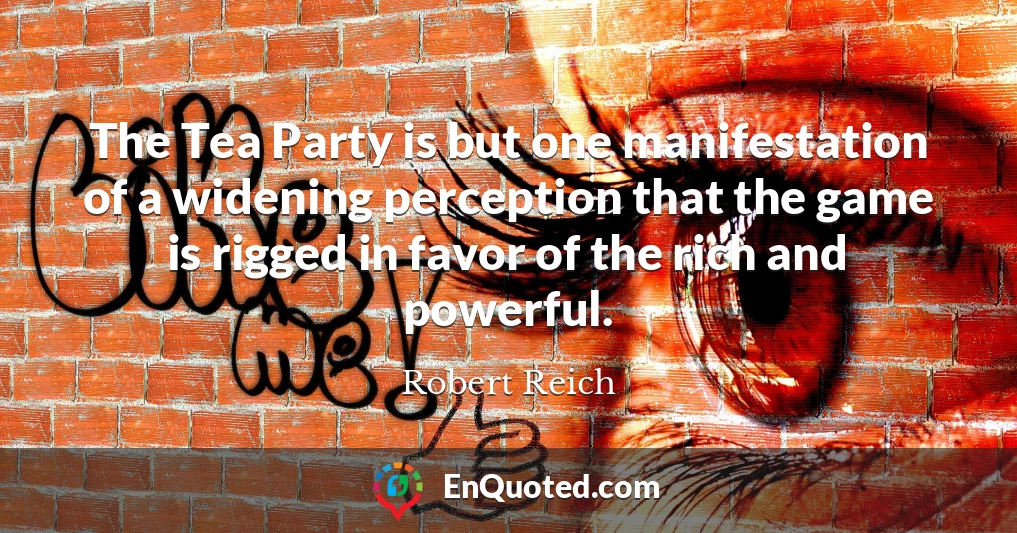 The Tea Party is but one manifestation of a widening perception that the game is rigged in favor of the rich and powerful.