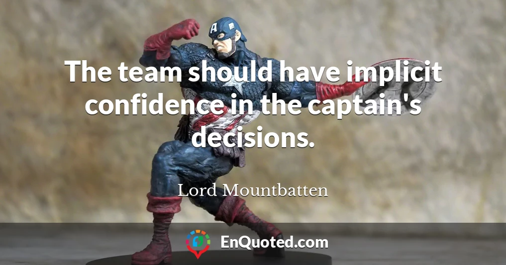 The team should have implicit confidence in the captain's decisions.