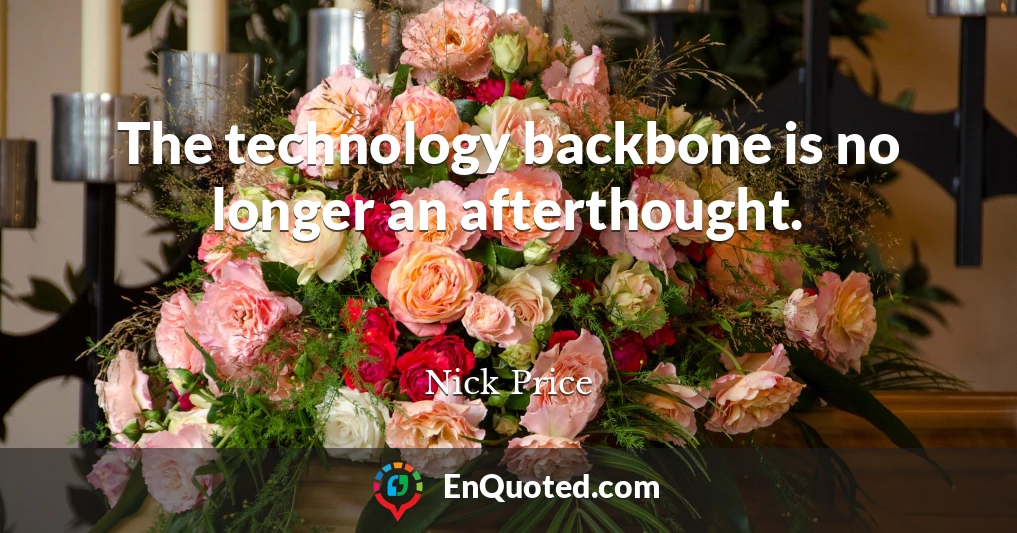 The technology backbone is no longer an afterthought.