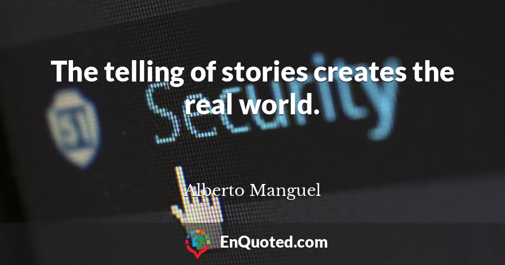 The telling of stories creates the real world.