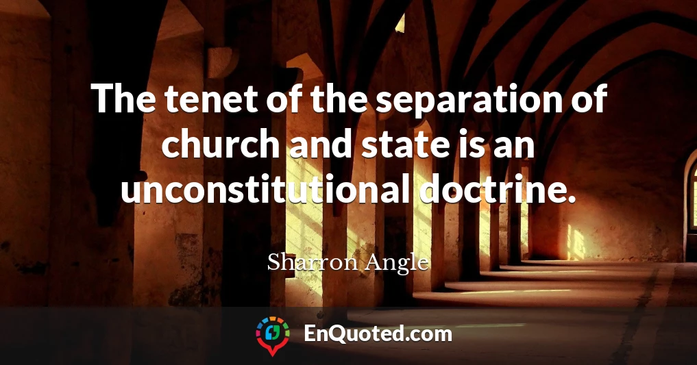 The tenet of the separation of church and state is an unconstitutional doctrine.