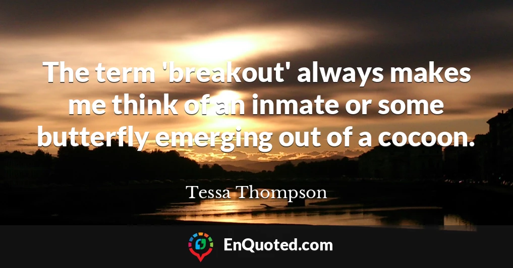 The term 'breakout' always makes me think of an inmate or some butterfly emerging out of a cocoon.