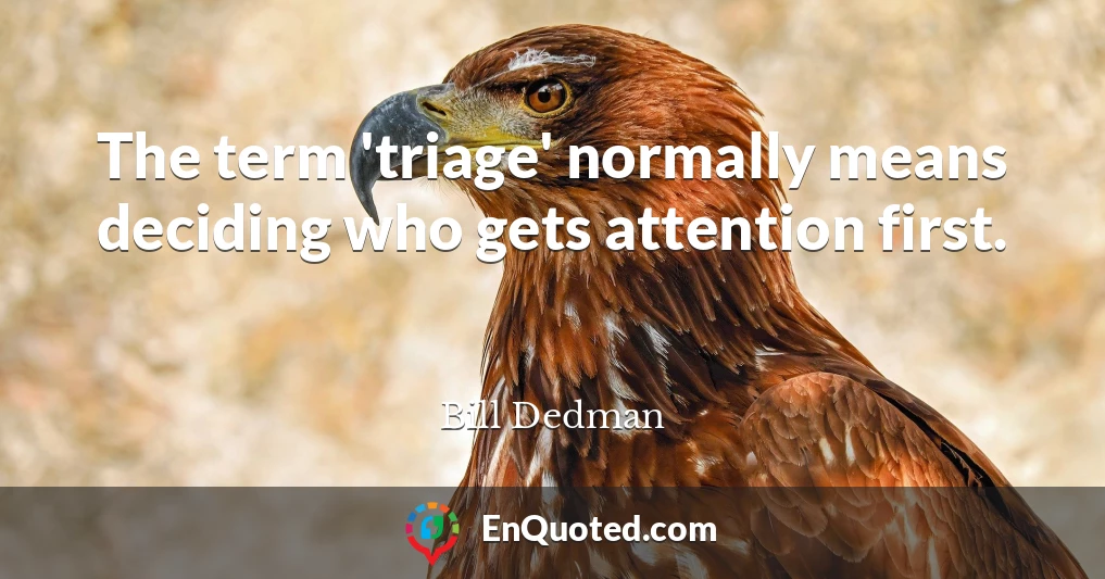 The term 'triage' normally means deciding who gets attention first.