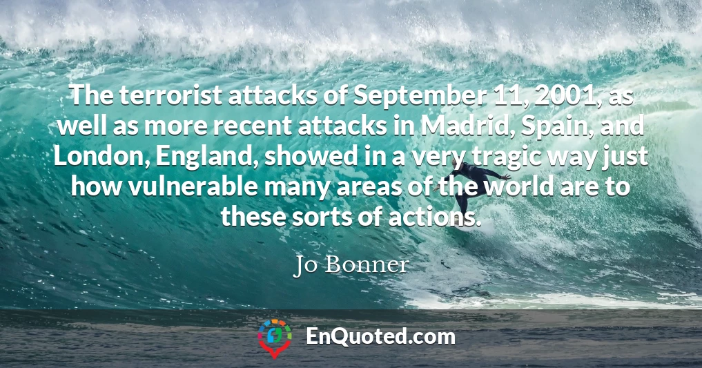 The terrorist attacks of September 11, 2001, as well as more recent attacks in Madrid, Spain, and London, England, showed in a very tragic way just how vulnerable many areas of the world are to these sorts of actions.