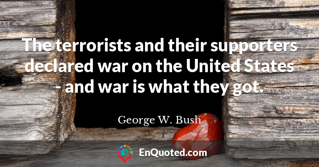 The terrorists and their supporters declared war on the United States - and war is what they got.