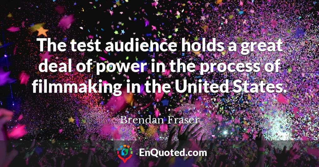 The test audience holds a great deal of power in the process of filmmaking in the United States.