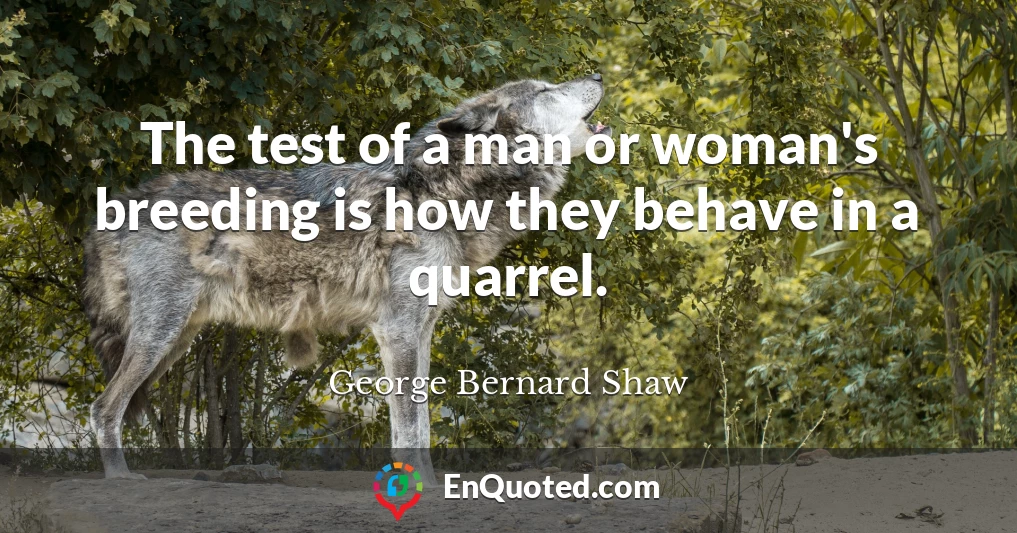 The test of a man or woman's breeding is how they behave in a quarrel.