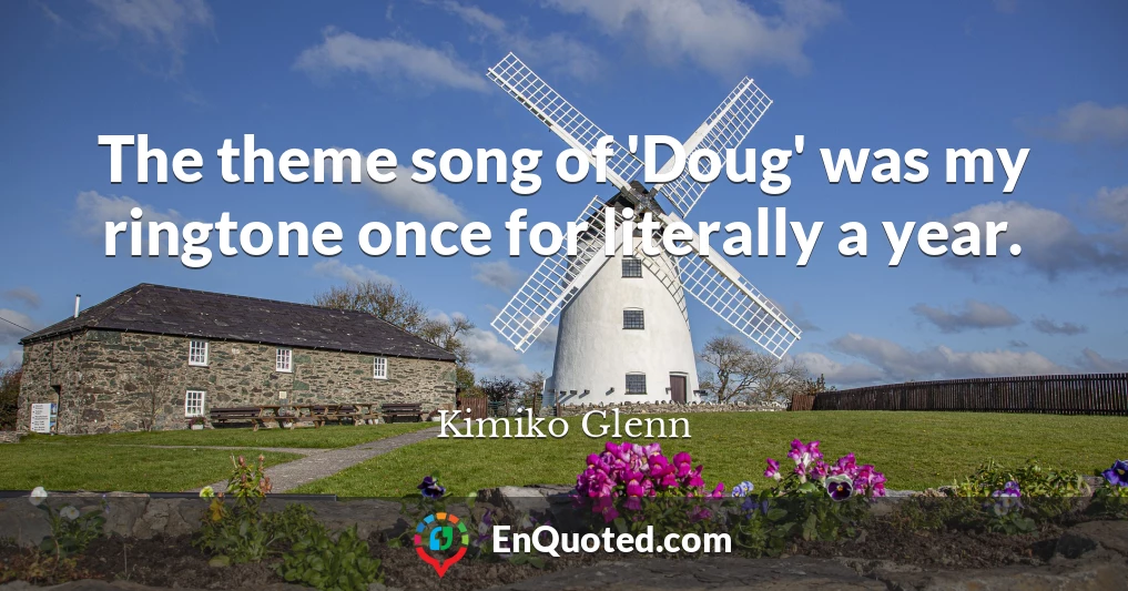 The theme song of 'Doug' was my ringtone once for literally a year.