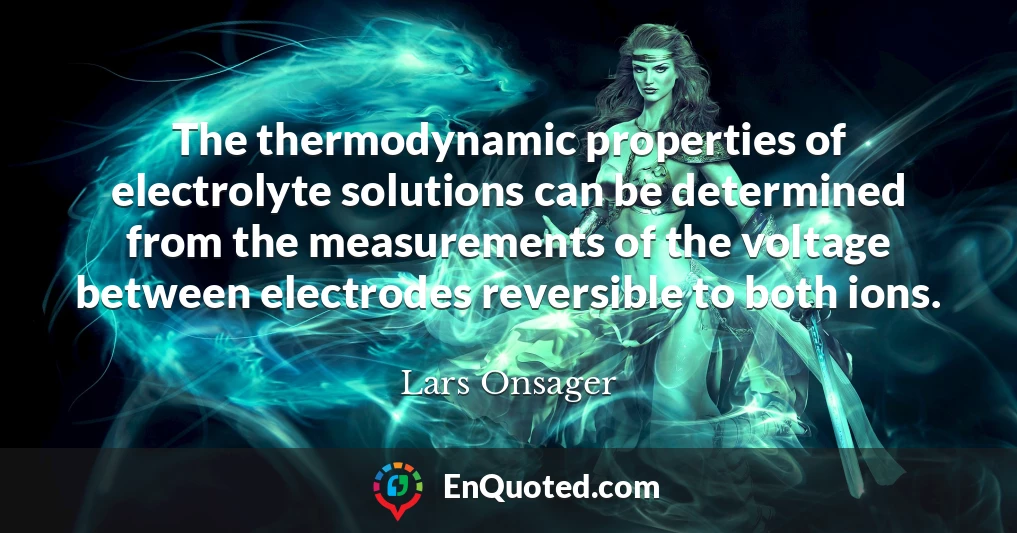 The thermodynamic properties of electrolyte solutions can be determined from the measurements of the voltage between electrodes reversible to both ions.