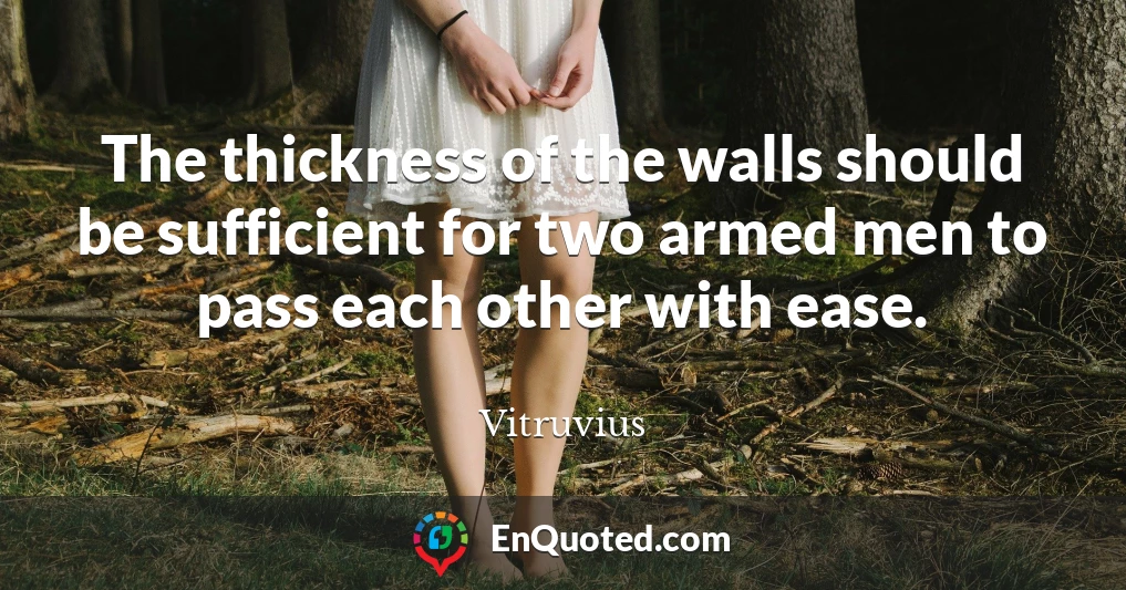 The thickness of the walls should be sufficient for two armed men to pass each other with ease.