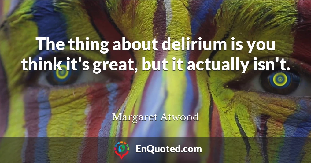 The thing about delirium is you think it's great, but it actually isn't.