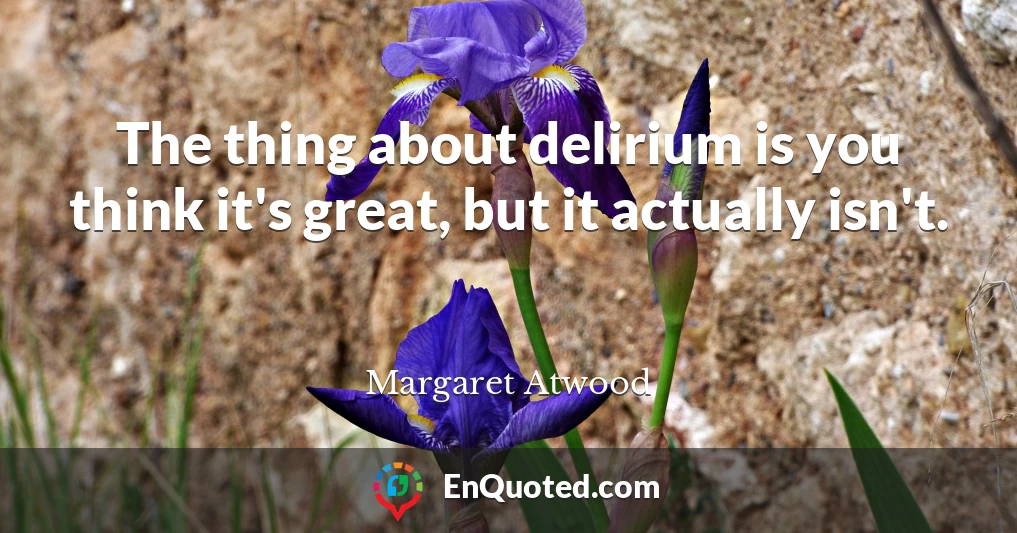 The thing about delirium is you think it's great, but it actually isn't.