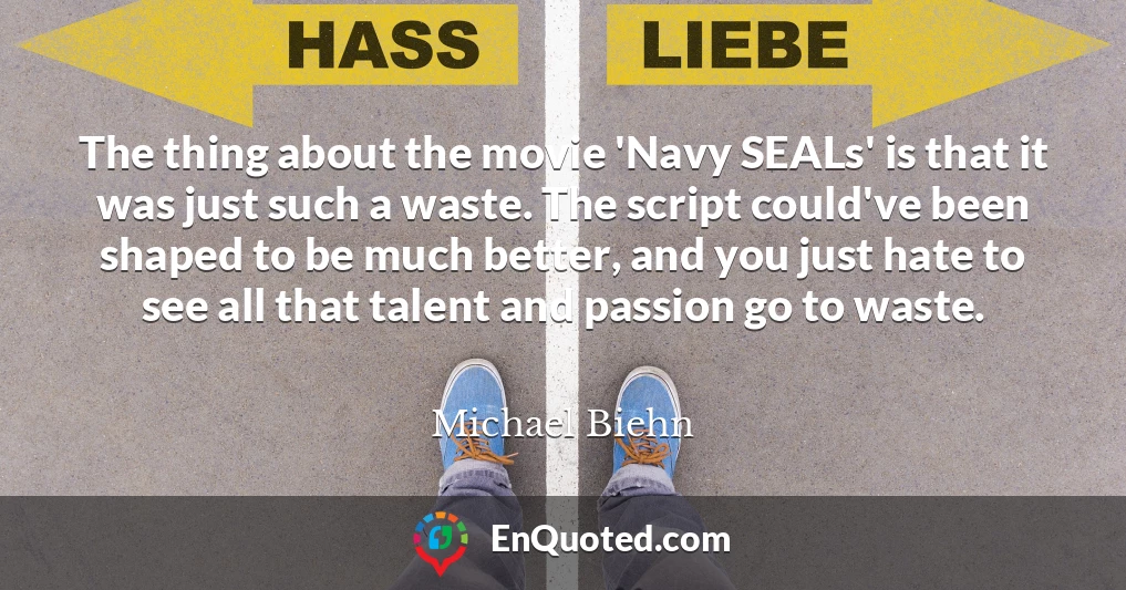 The thing about the movie 'Navy SEALs' is that it was just such a waste. The script could've been shaped to be much better, and you just hate to see all that talent and passion go to waste.