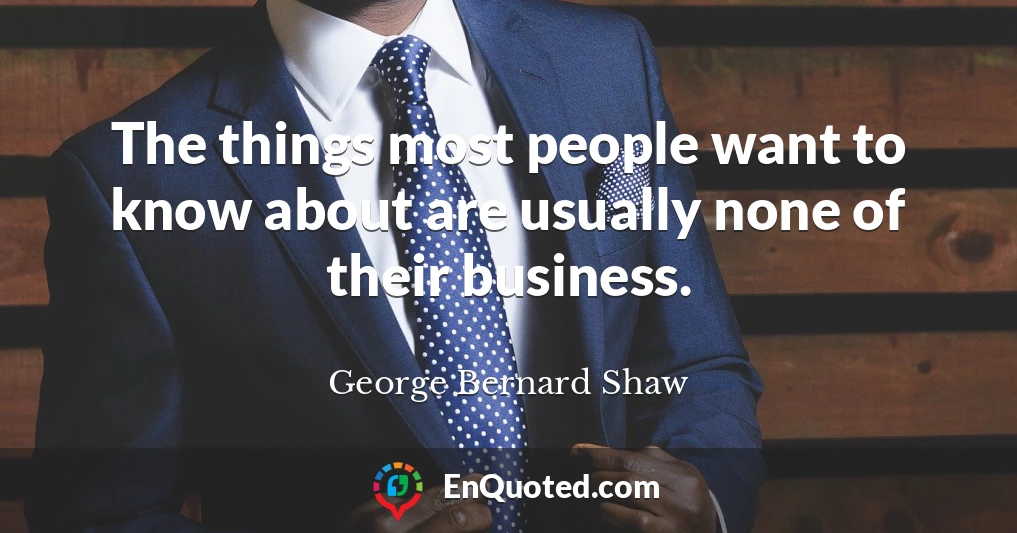 The things most people want to know about are usually none of their business.