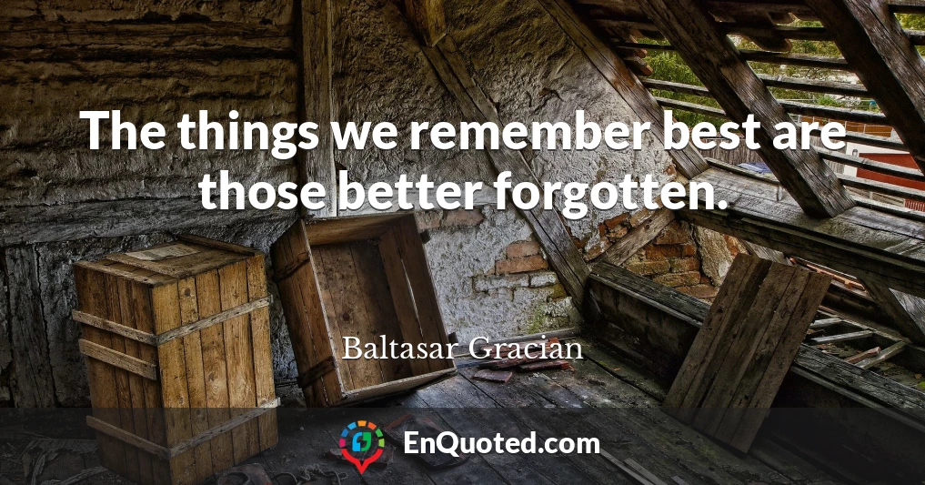 The things we remember best are those better forgotten.