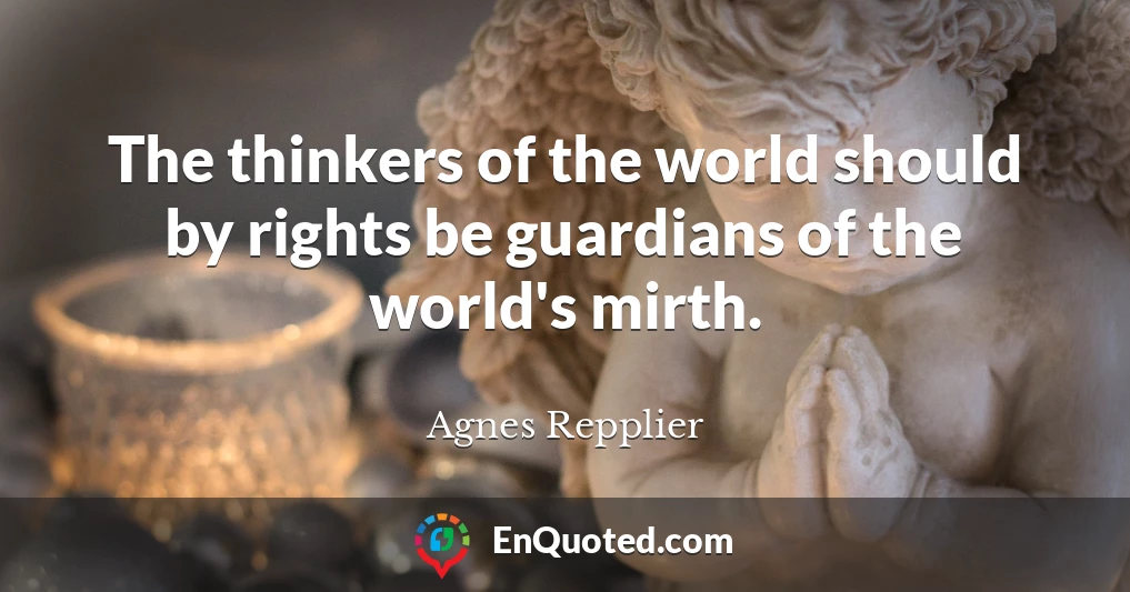 The thinkers of the world should by rights be guardians of the world's mirth.