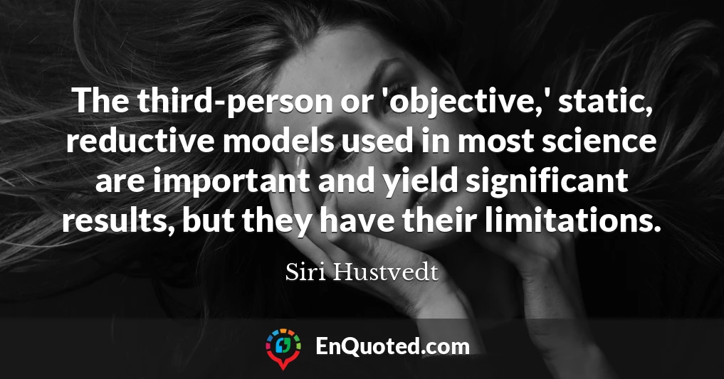 The third-person or 'objective,' static, reductive models used in most science are important and yield significant results, but they have their limitations.