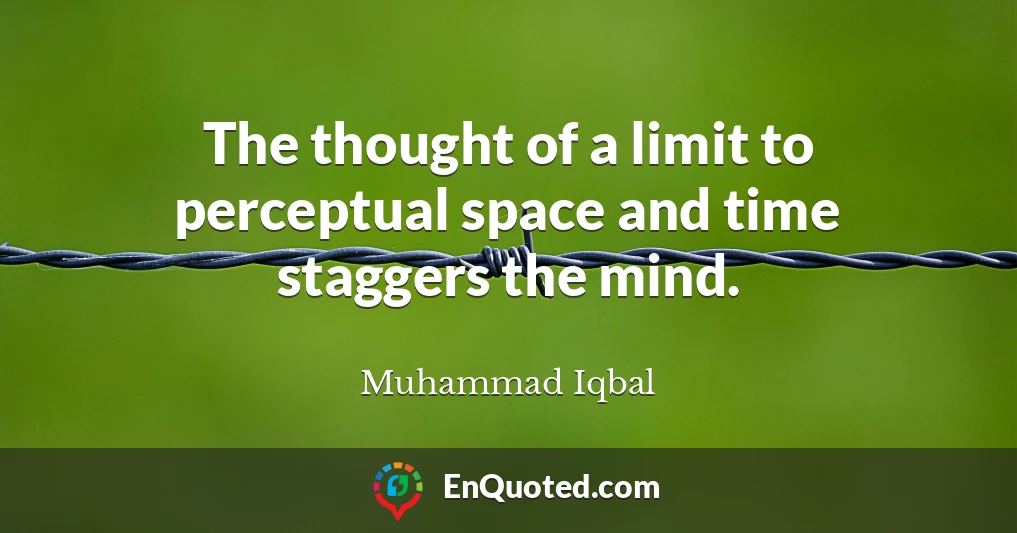 The thought of a limit to perceptual space and time staggers the mind.