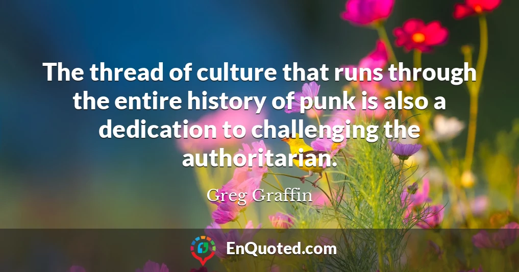 The thread of culture that runs through the entire history of punk is also a dedication to challenging the authoritarian.