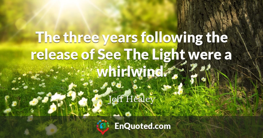 The three years following the release of See The Light were a whirlwind.